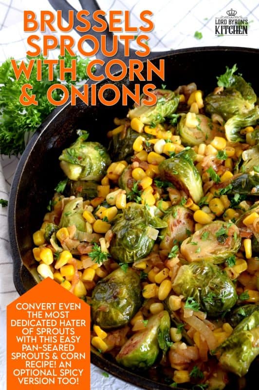 The much hated brussels sprout is reborn with new life and pizzazz! Brussels Sprouts with Corn and Onions has a spicy option, which gets a thumbs up from me! Searing the sprouts gives them so much flavour! Surely, these will win over the most rigid hater of this humble vegetable. #brusselssprouts #brussels #sprouts #corn #vegetable #vegetarian #sidedish #thanksgiving